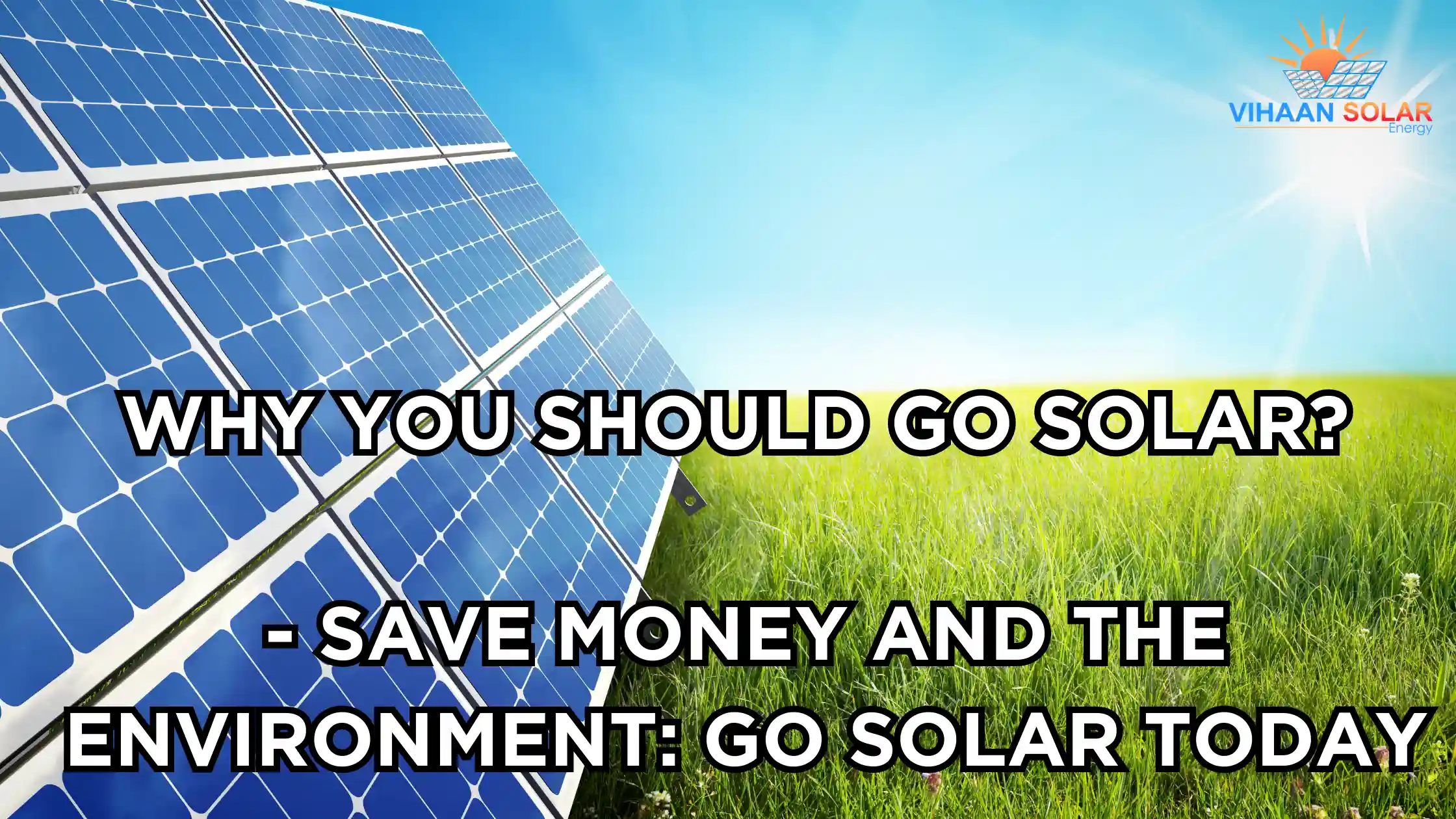 Why You Should Go Solar? - Save Money and the Environment: Go Solar Today